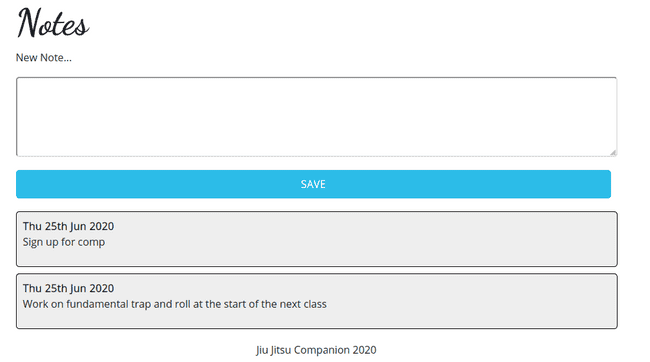 Part of a webpage showing a heading with the text "Notes". Below this is the text "New Note..." and a text area to enter a note as well as a button with the text "Save". There are two notes below this, each with the date "Thu 25th Jun 2020". The first has the text content "Sign up for comp" and the second has the text content "Work on fundamental trap and roll at the start of the next class". At the bottom there is a footer with the text "Jiu-Jitsu Companion 2020"