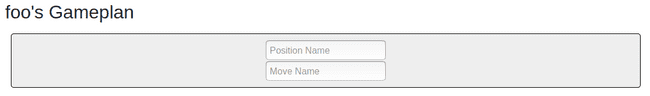 Part of a webpage showing a heading with the text "foo's Gameplan" with a position component below with two inputs with placeholder names "Position Name" and "Move Name" respectively